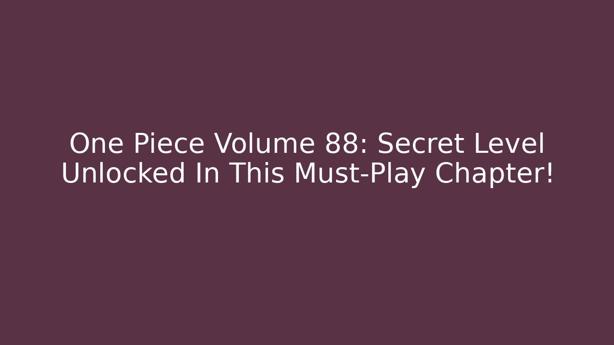 One Piece Volume 88: Secret Level Unlocked In This Must-Play Chapter!