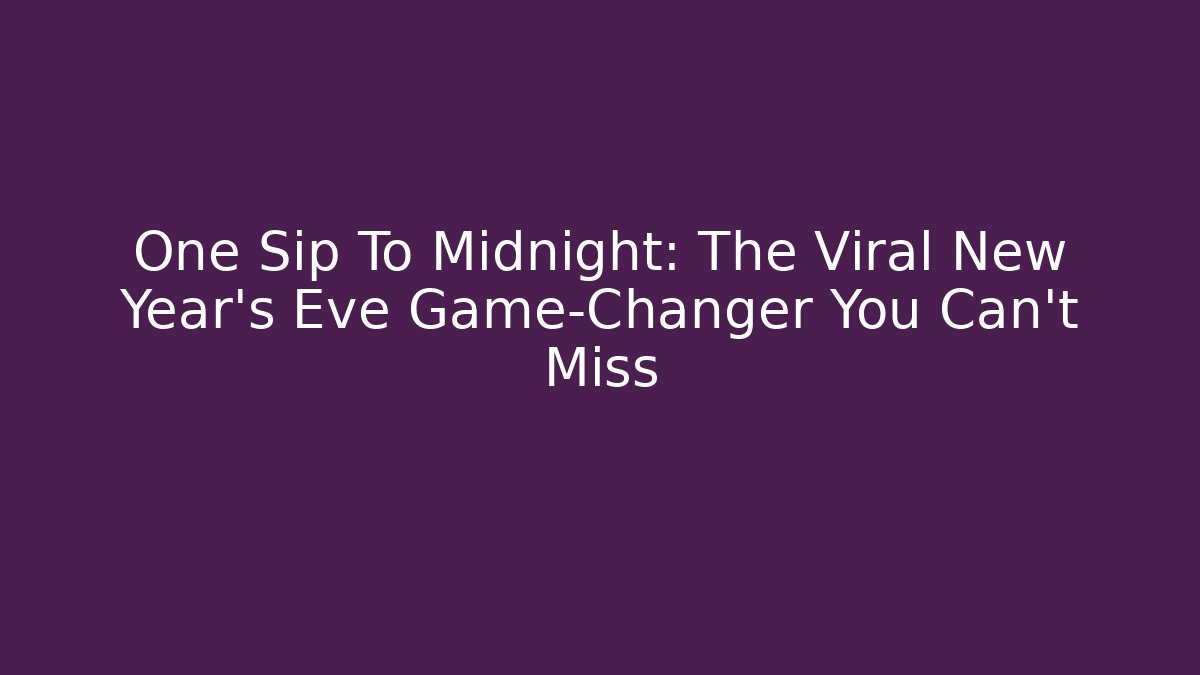 One Sip To Midnight: The Viral New Year's Eve Game-Changer You Can't Miss