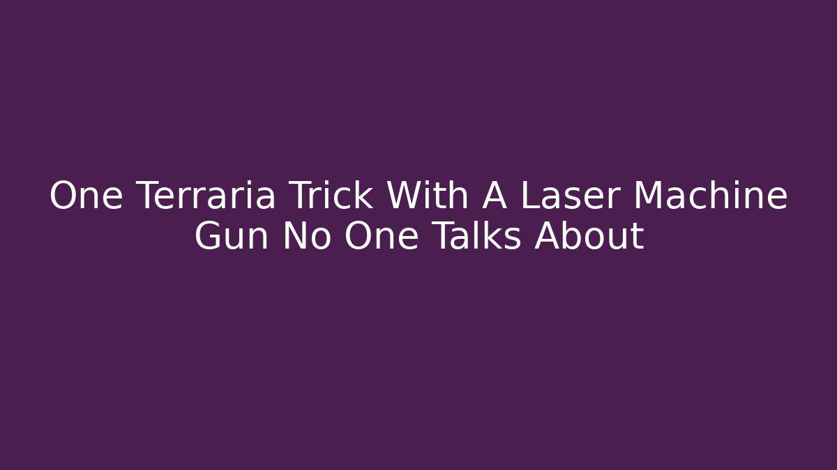 One Terraria Trick With A Laser Machine Gun No One Talks About