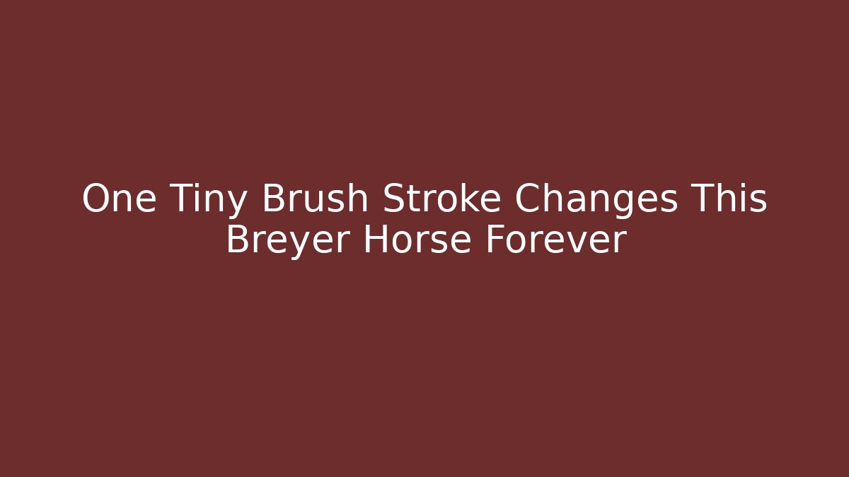 One Tiny Brush Stroke Changes This Breyer Horse Forever