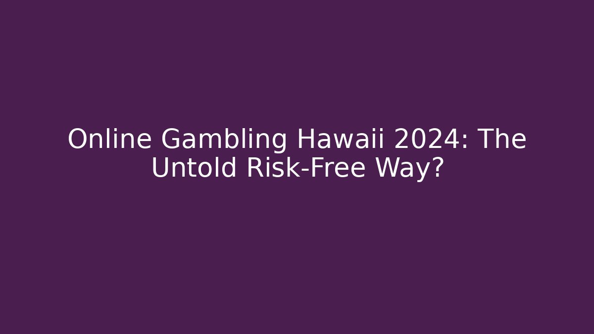 Online Gambling Hawaii 2024: The Untold Risk-Free Way? - Smart Esu