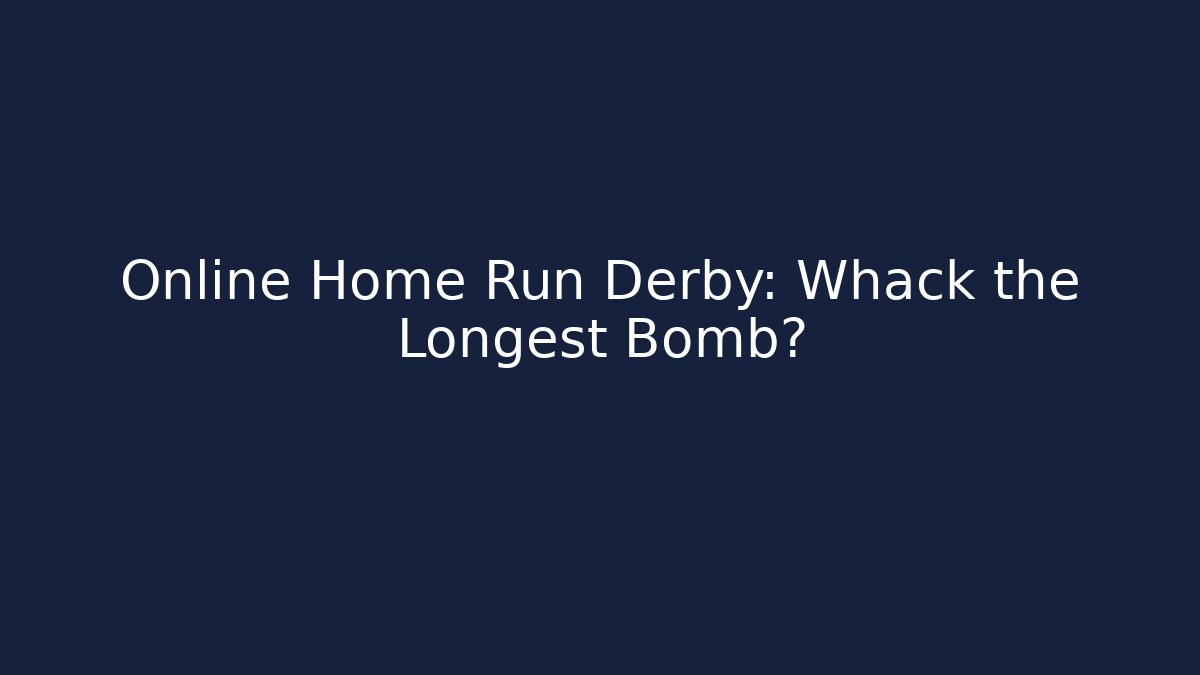Online Home Run Derby: Whack the Longest Bomb?
