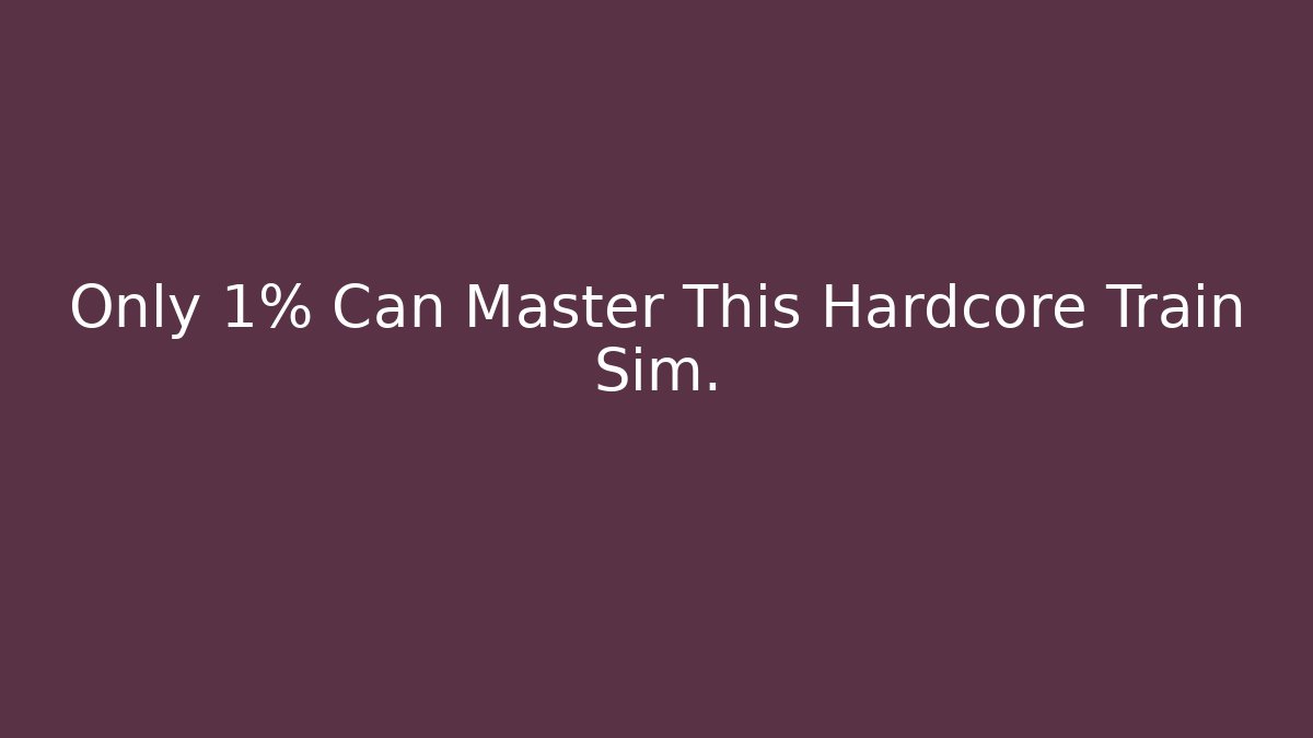 Only 1% Can Master This Hardcore Train Sim.