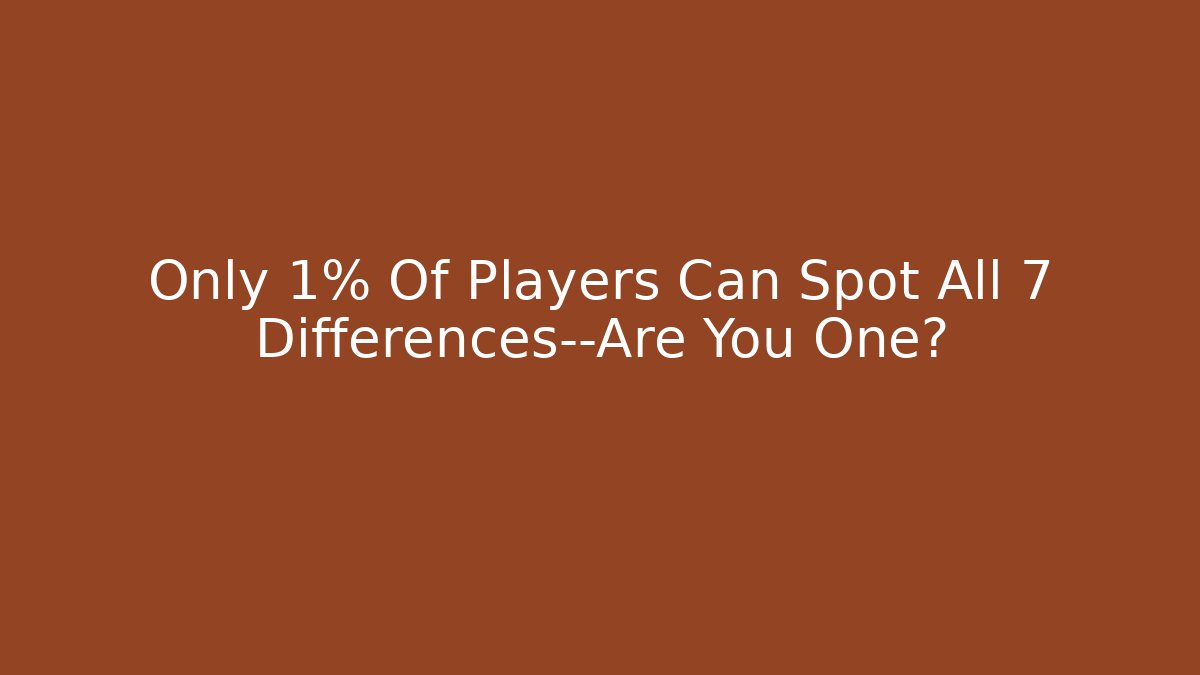 Only 1% Of Players Can Spot All 7 Differences—Are You One?