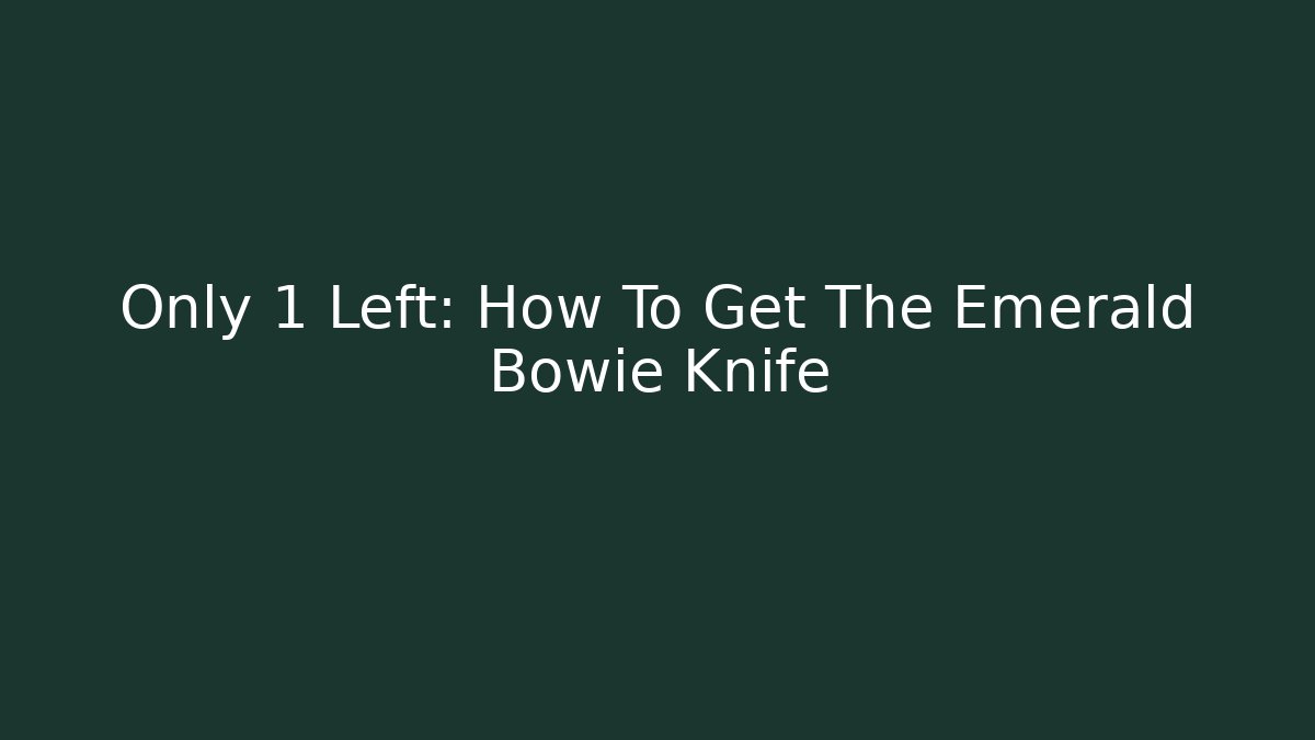 Only 1 Left: How To Get The Emerald Bowie Knife