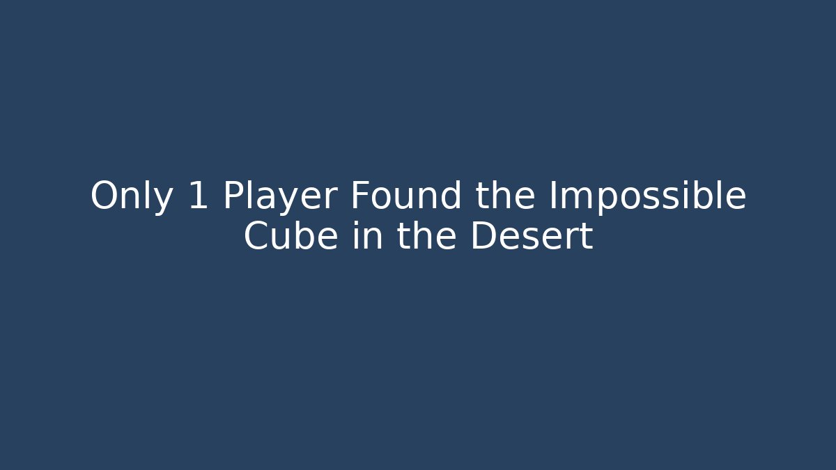 Only 1 Player Found the Impossible Cube in the Desert - Smart Esu