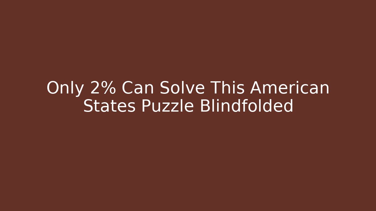 Only 2% Can Solve This American States Puzzle Blindfolded