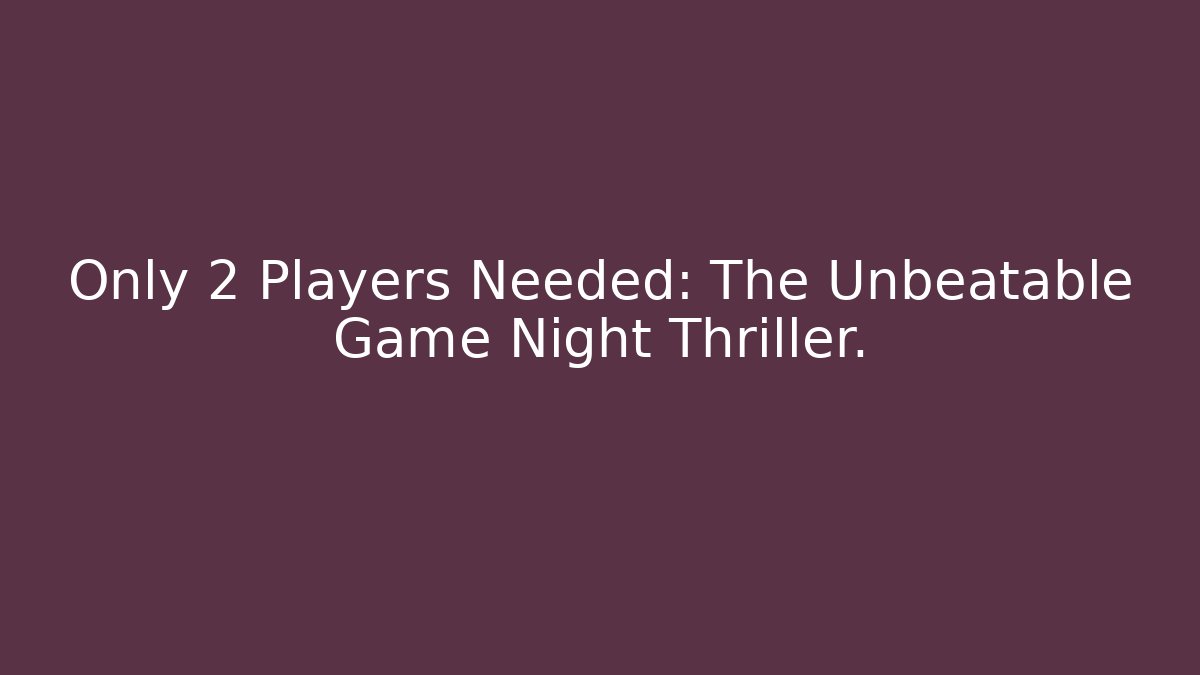 Only 2 Players Needed: The Unbeatable Game Night Thriller.