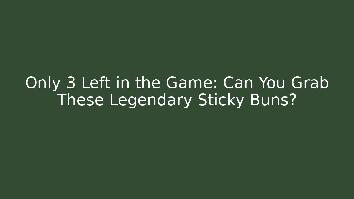 Only 3 Left in the Game: Can You Grab These Legendary Sticky Buns?
