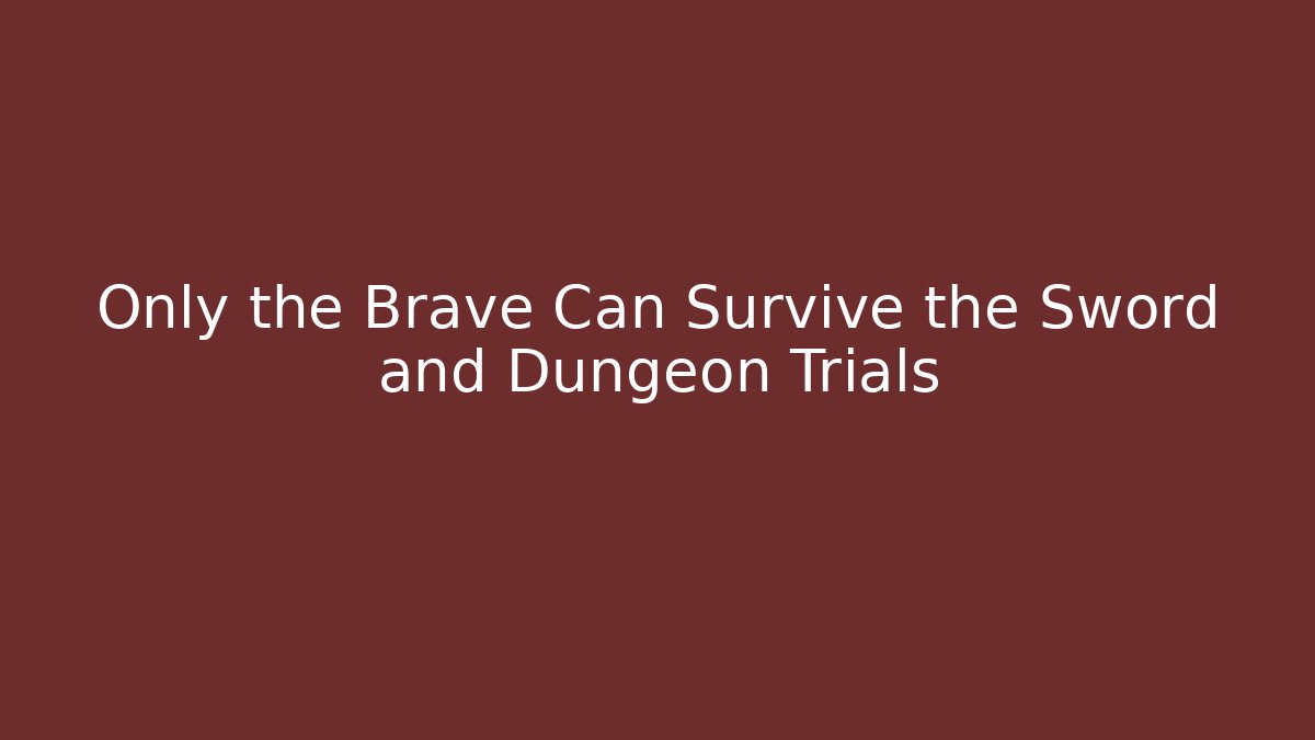 Only the Brave Can Survive the Sword and Dungeon Trials