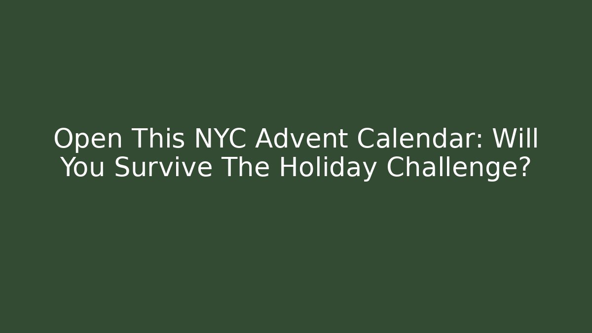 Open This NYC Advent Calendar: Will You Survive The Holiday Challenge?