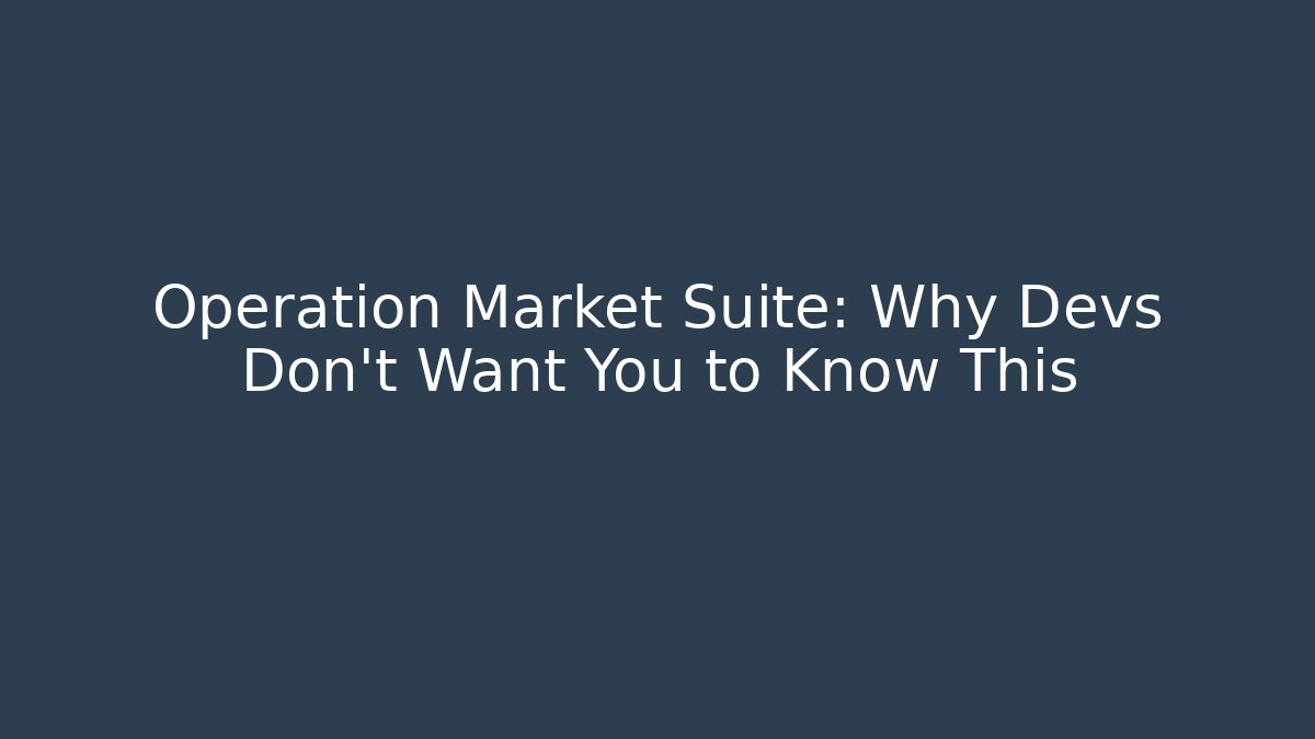 Operation Market Suite: Why Devs Don't Want You to Know This