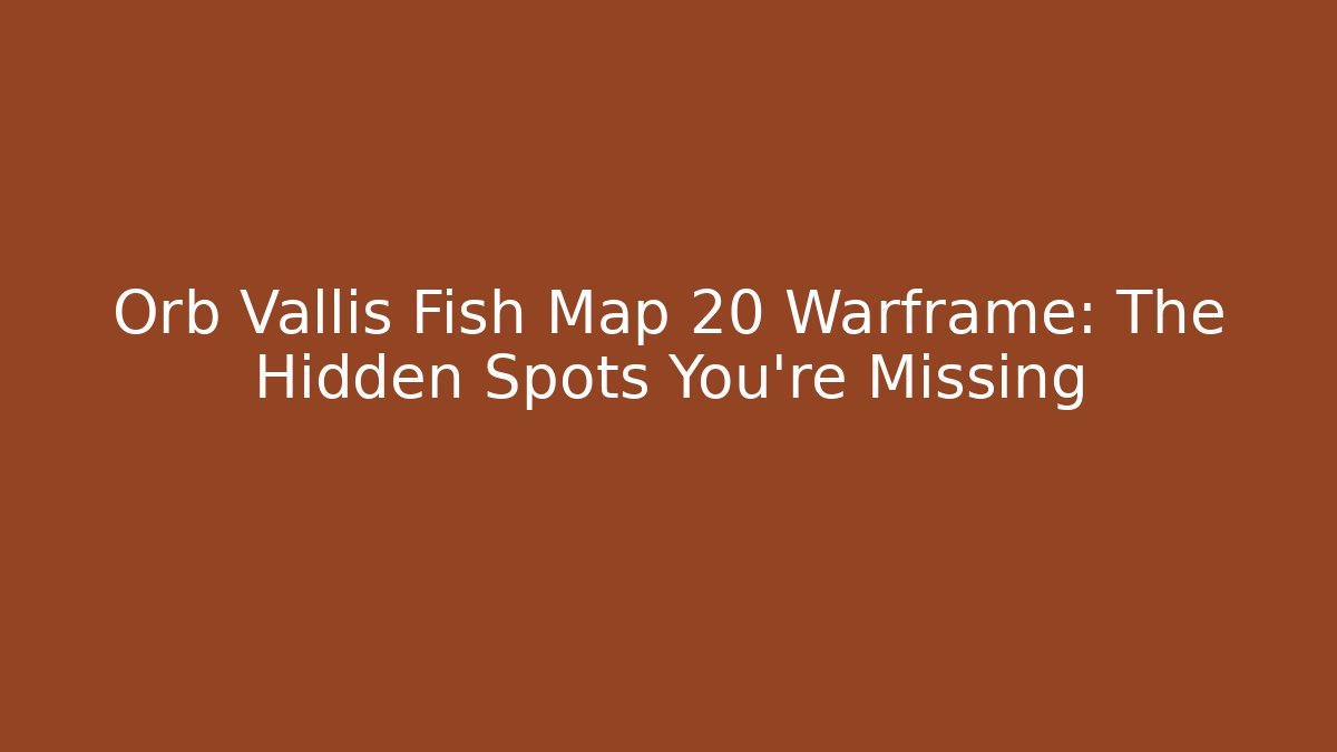 Orb Vallis Fish Map 20 Warframe: The Hidden Spots You’re Missing