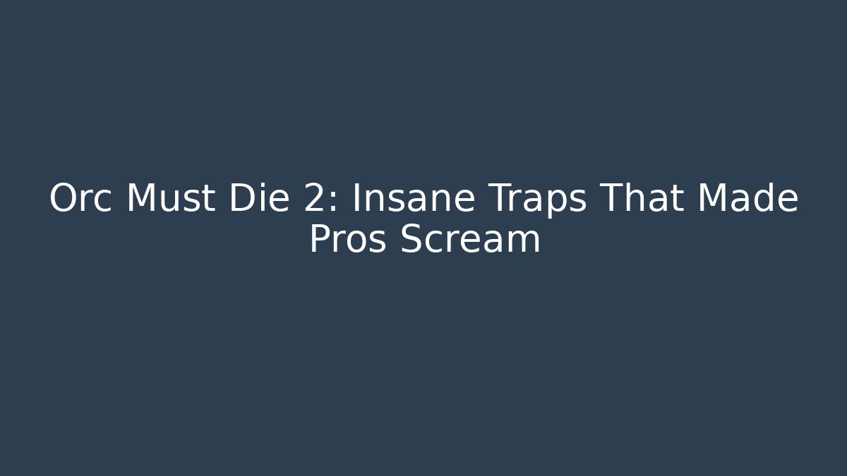 Orc Must Die 2: Insane Traps That Made Pros Scream