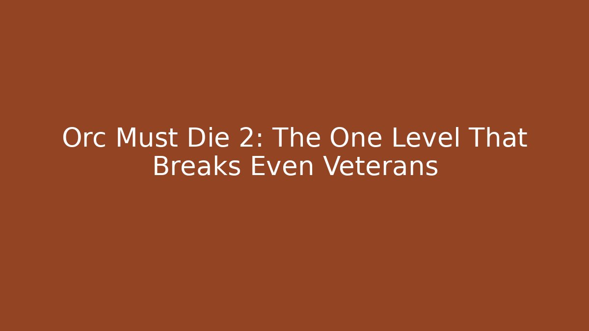 Orc Must Die 2: The One Level That Breaks Even Veterans