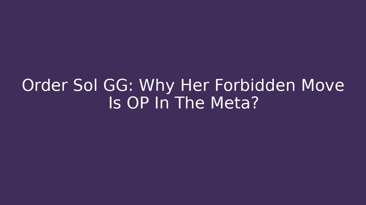Order Sol GG: Why Her Forbidden Move Is OP In The Meta?