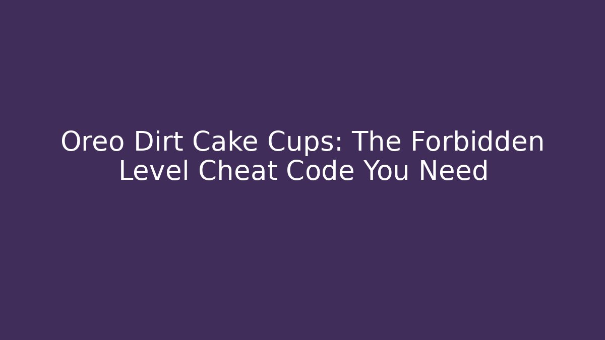 Oreo Dirt Cake Cups: The Forbidden Level Cheat Code You Need - Smart Esu