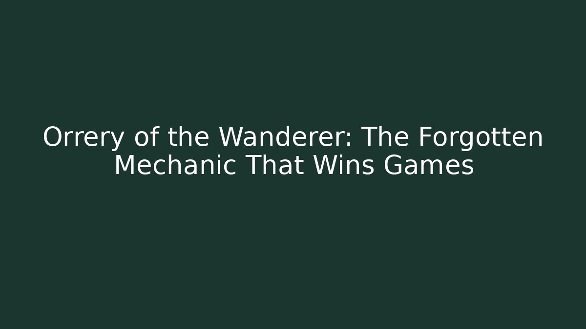Orrery of the Wanderer: The Forgotten Mechanic That Wins Games