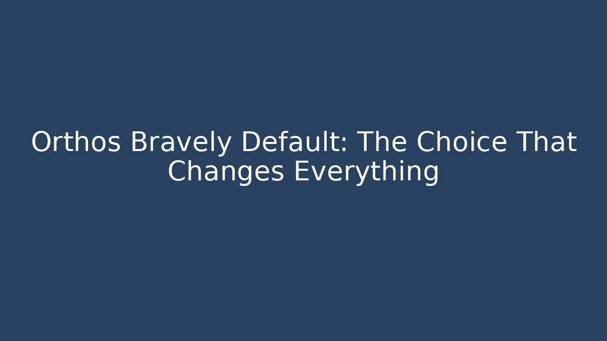 Orthos Bravely Default: The Choice That Changes Everything - Smart Esu