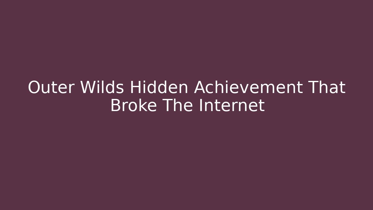 Outer Wilds Hidden Achievement That Broke The Internet