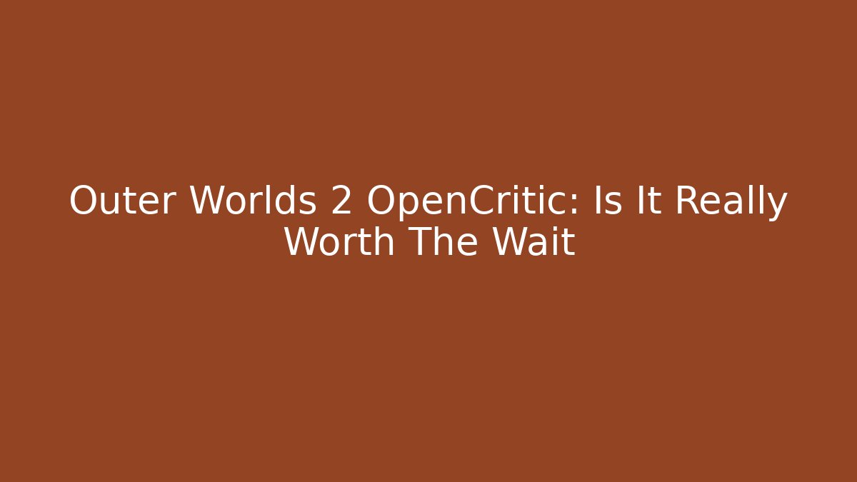 Outer Worlds 2 OpenCritic: Is It Really Worth The Wait