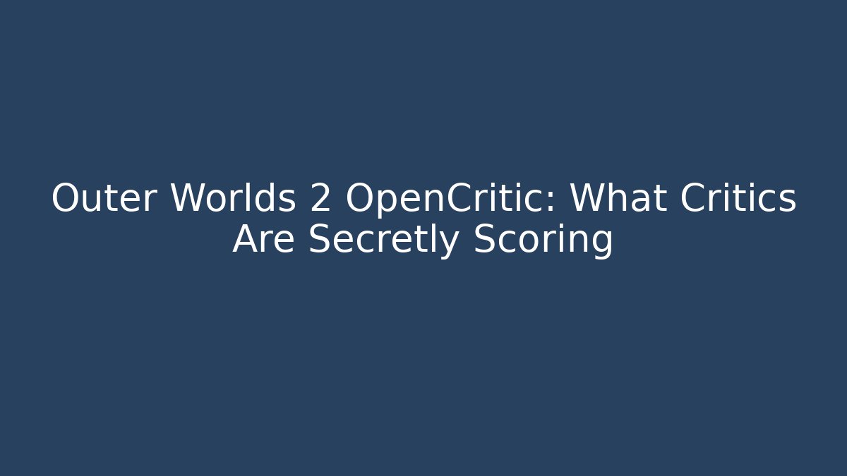 Outer Worlds 2 OpenCritic: What Critics Are Secretly Scoring