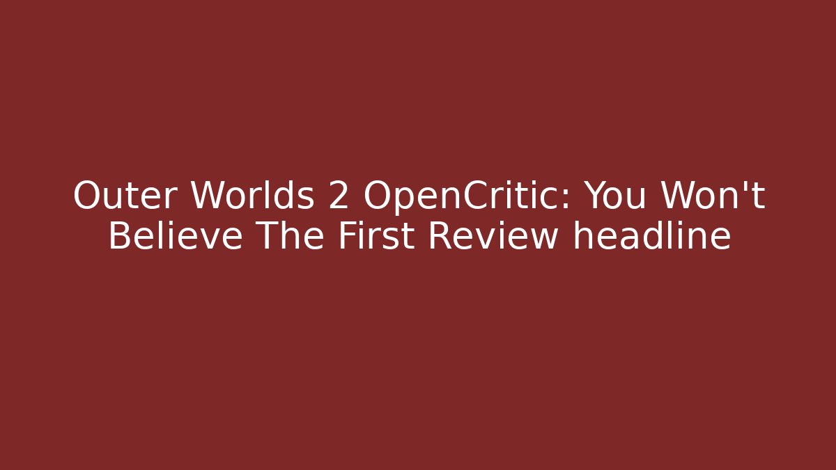 Outer Worlds 2 OpenCritic: You Won’t Believe The First Review headline
