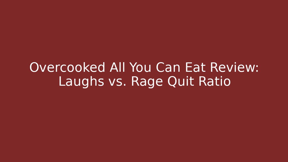 Overcooked All You Can Eat Review: Laughs vs. Rage Quit Ratio - Smart Esu