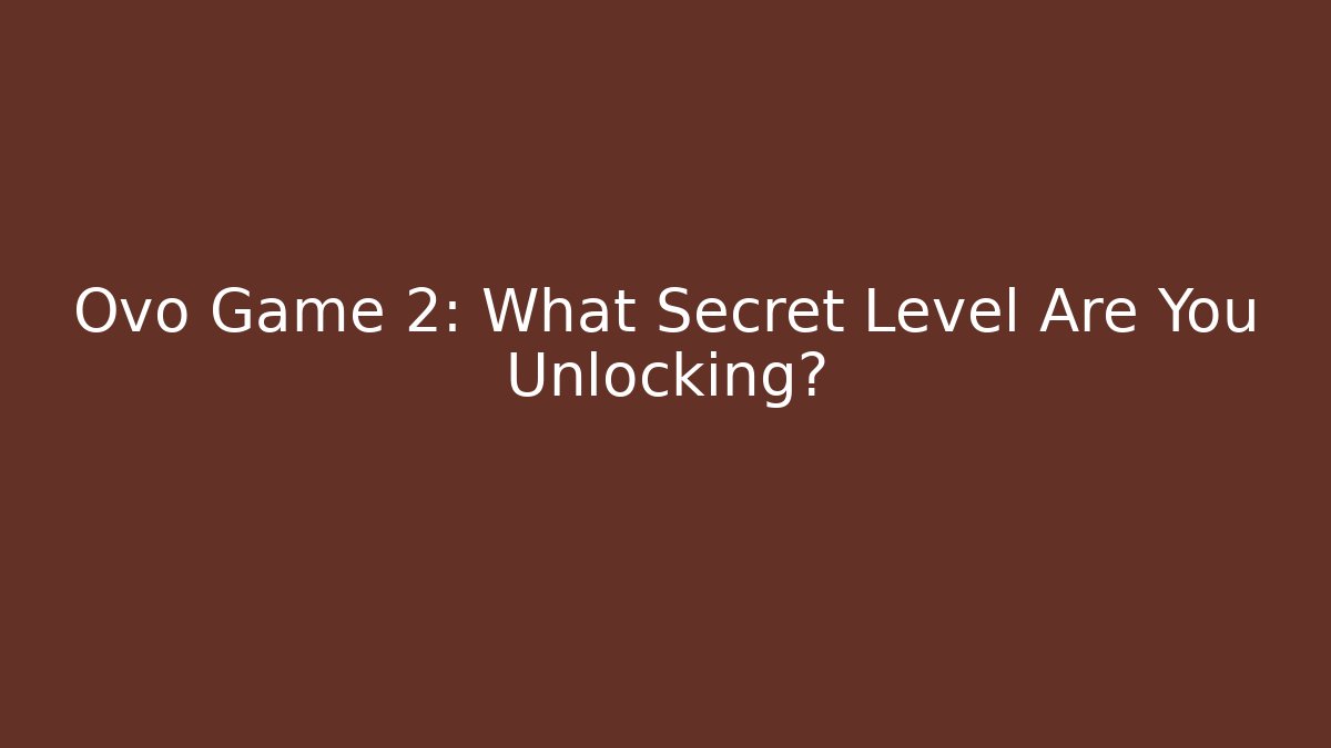 Ovo Game 2: What Secret Level Are You Unlocking?