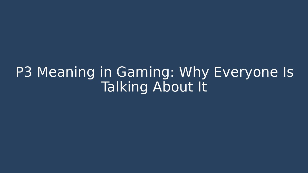 P3 Meaning in Gaming: Why Everyone Is Talking About It - Smart Esu