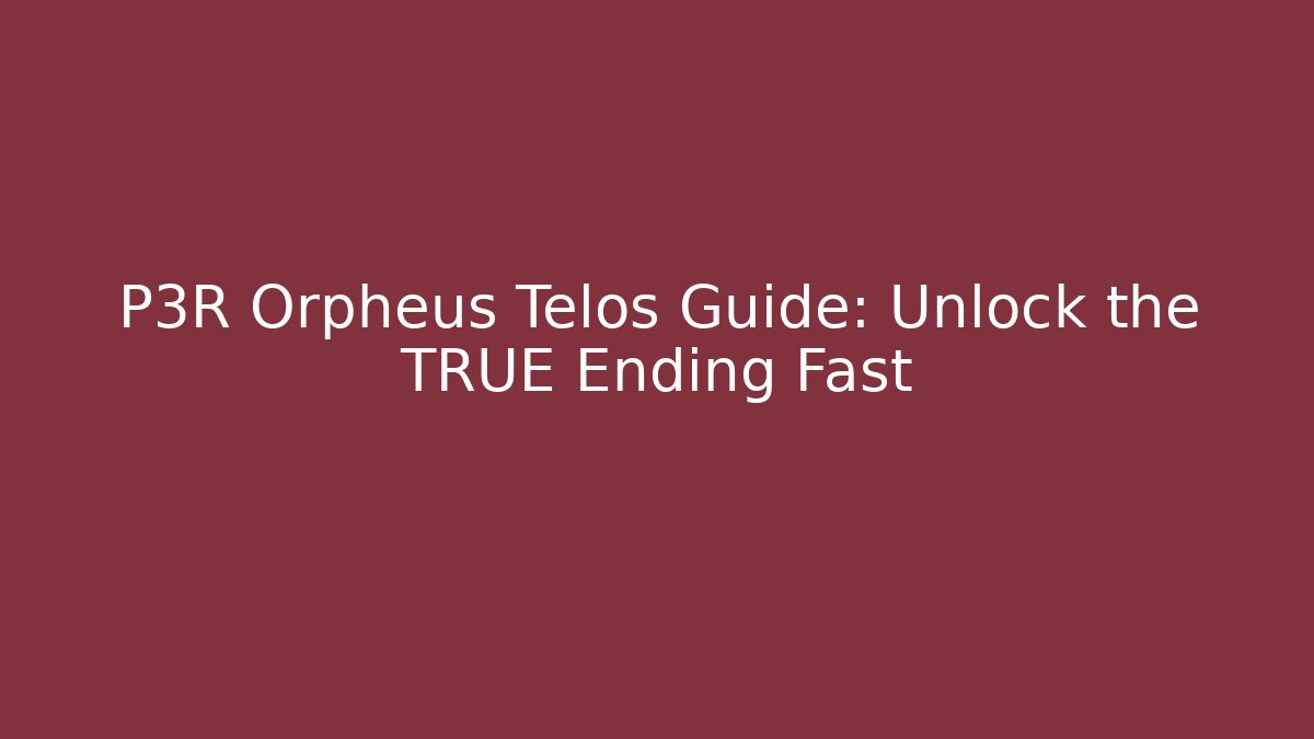 P3R Orpheus Telos Guide: Unlock the TRUE Ending Fast