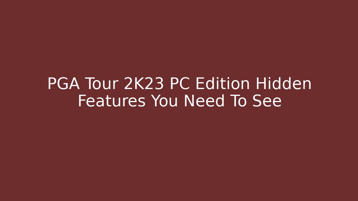PGA Tour 2K23 PC Edition Hidden Features You Need To See