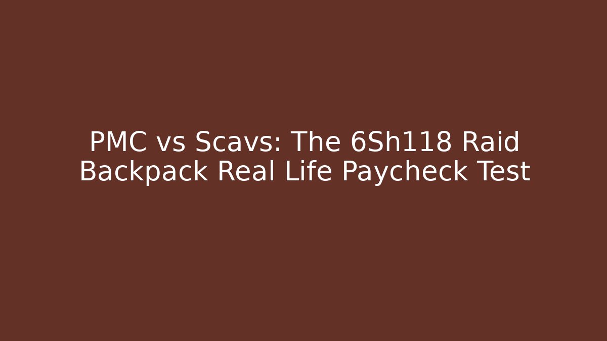 PMC vs Scavs: The 6Sh118 Raid Backpack Real Life Paycheck Test