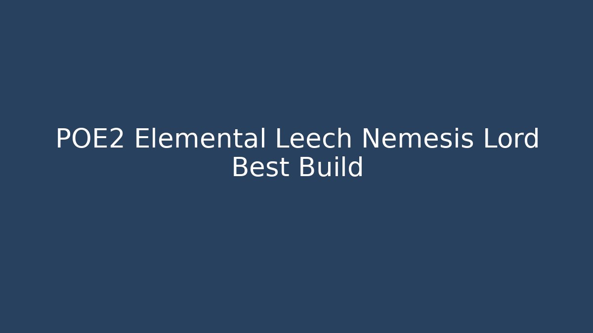 POE2 Elemental Leech Nemesis Lord Best Build