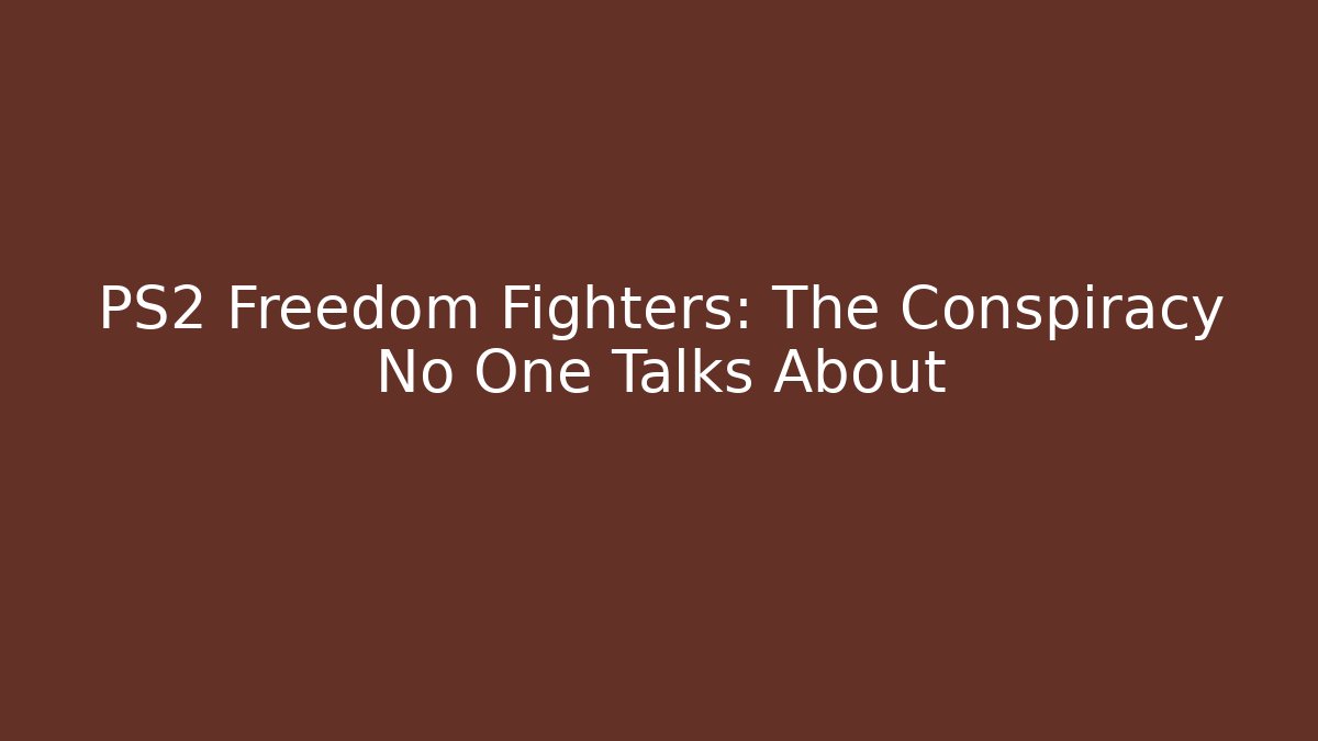 PS2 Freedom Fighters: The Conspiracy No One Talks About