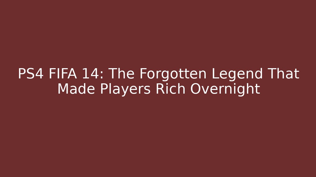 PS4 FIFA 14: The Forgotten Legend That Made Players Rich Overnight