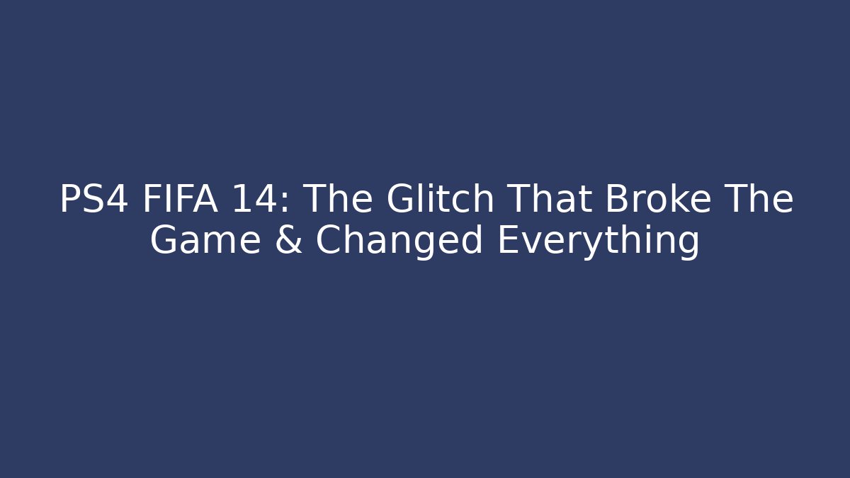 PS4 FIFA 14: The Glitch That Broke The Game & Changed Everything