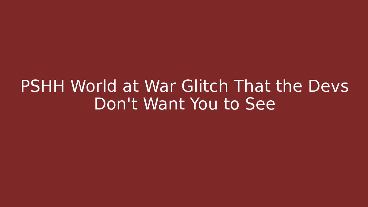 PSHH World at War Glitch That the Devs Don't Want You to See