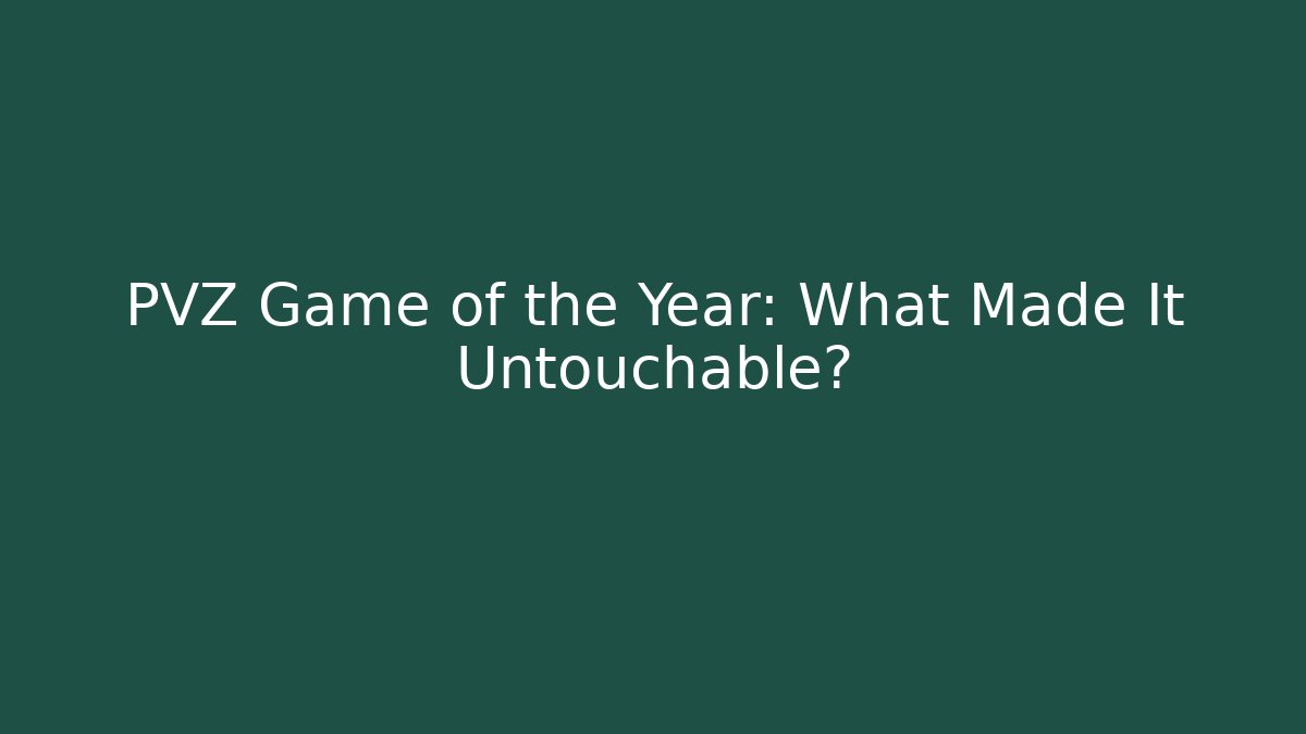 PVZ Game of the Year: What Made It Untouchable?
