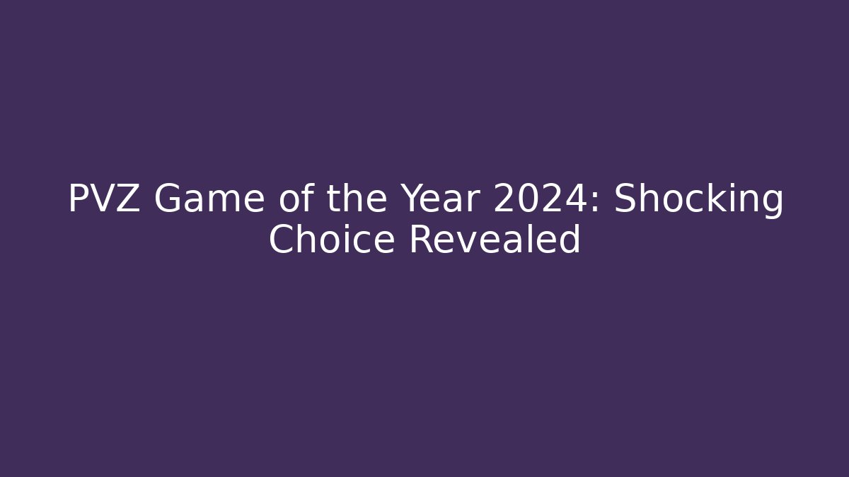PVZ Game of the Year 2024: Shocking Choice Revealed