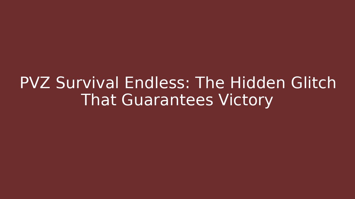 PVZ Survival Endless: The Hidden Glitch That Guarantees Victory