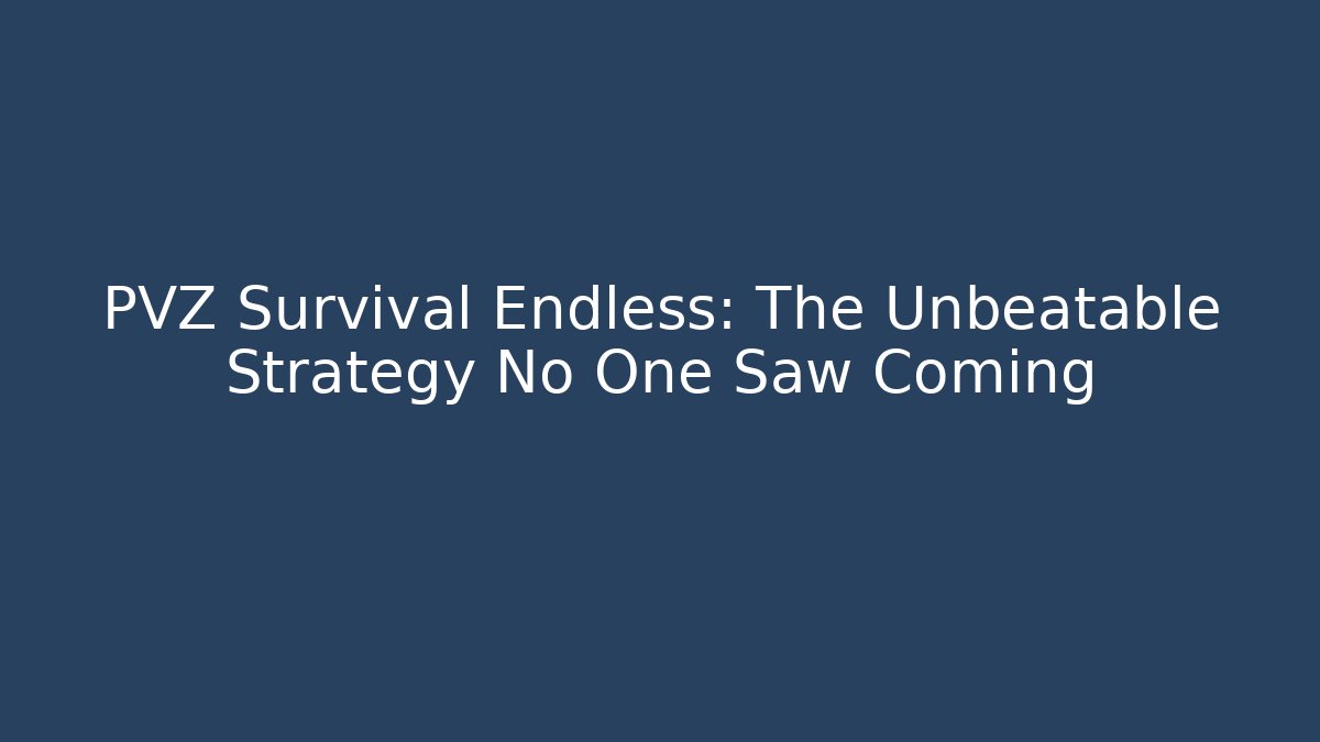 PVZ Survival Endless: The Unbeatable Strategy No One Saw Coming