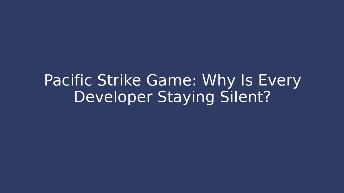 Pacific Strike Game: Why Is Every Developer Staying Silent? - Smart Esu