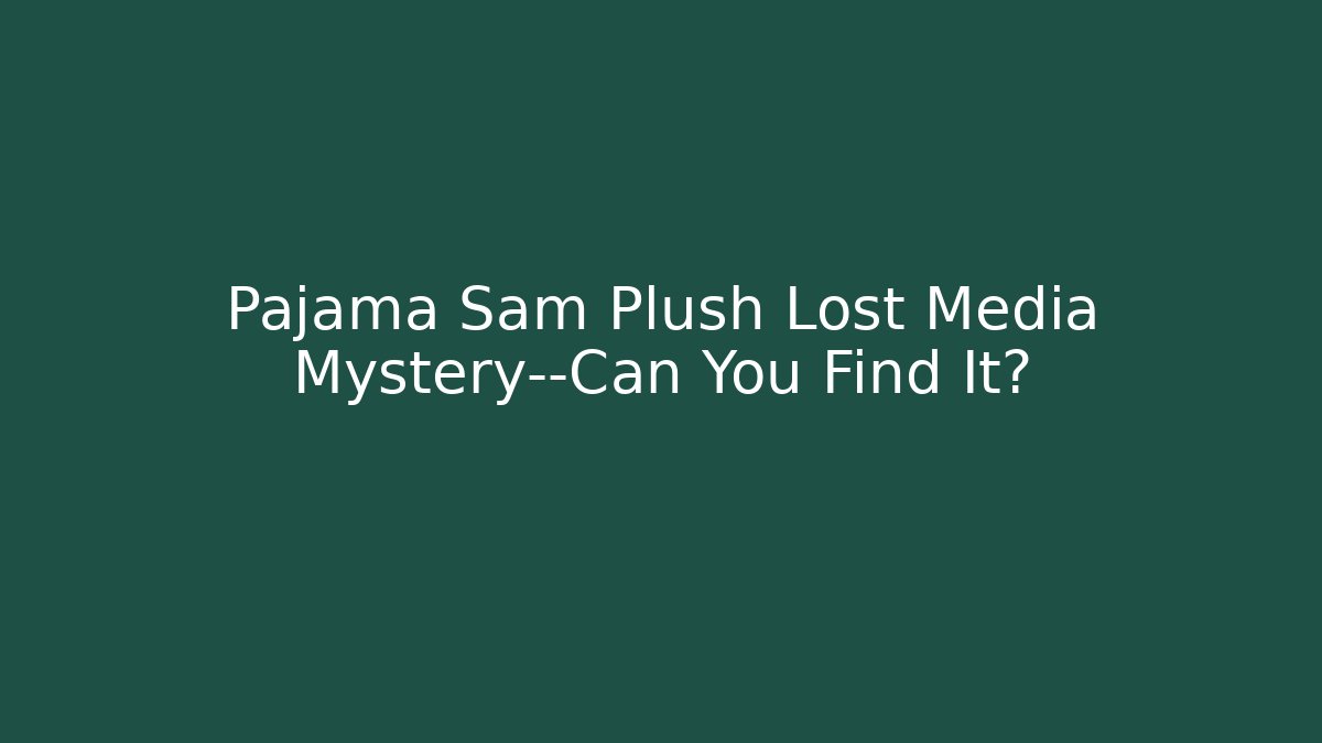 Pajama Sam Plush Lost Media Mystery—Can You Find It?