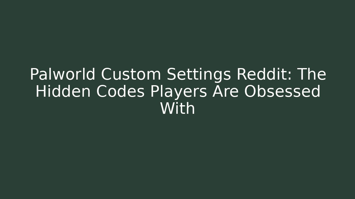 Palworld Custom Settings Reddit: The Hidden Codes Players Are Obsessed With - Smart Esu