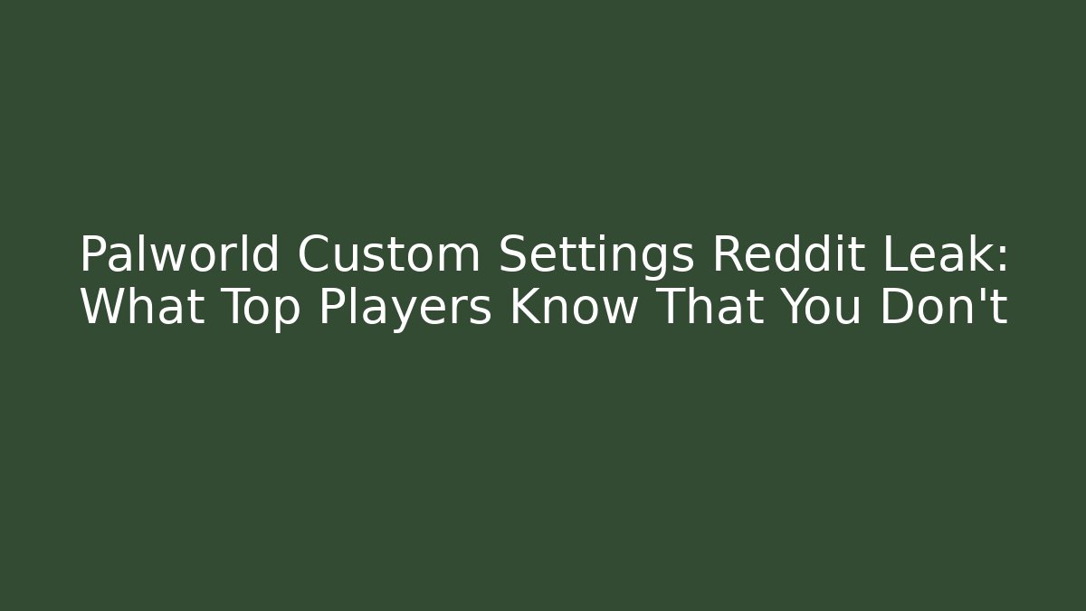 Palworld Custom Settings Reddit Leak: What Top Players Know That You Don’t