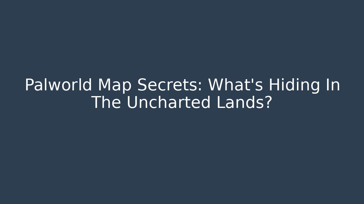 Palworld Map Secrets: What's Hiding In The Uncharted Lands?