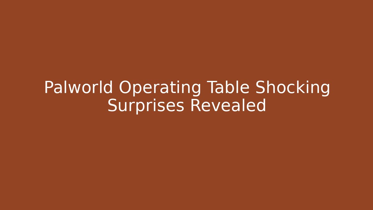 Palworld Operating Table Shocking Surprises Revealed