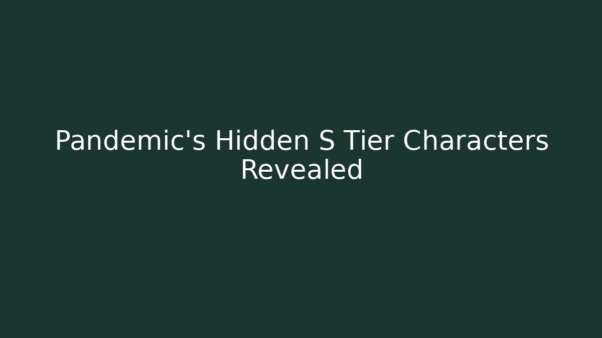 Pandemic's Hidden S Tier Characters Revealed