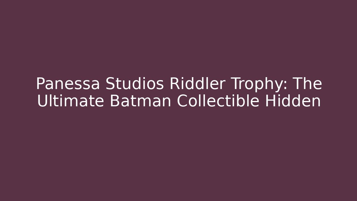 Panessa Studios Riddler Trophy: The Ultimate Batman Collectible Hidden